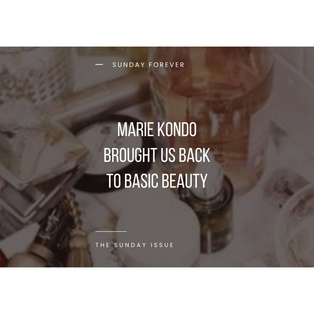 MARIE KONDO BROUGHT US BACK TO BASIC BEAUTY